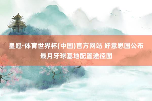 皇冠·体育世界杯(中国)官方网站 好意思国公布最月牙球基地配置途径图